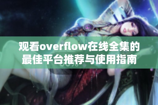 观看overflow在线全集的最佳平台推荐与使用指南