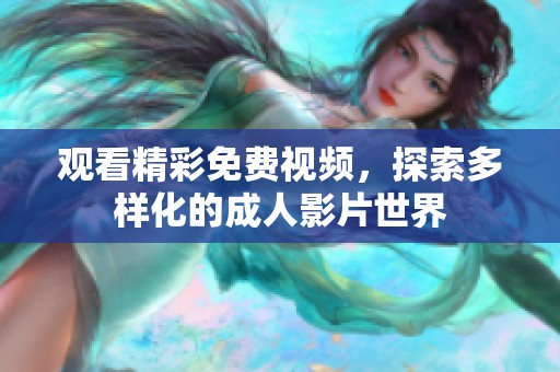 观看精彩免费视频，探索多样化的成人影片世界