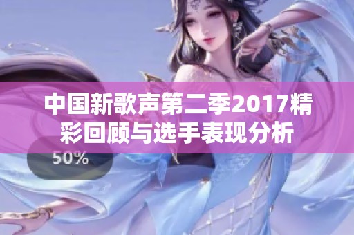 中国新歌声第二季2017精彩回顾与选手表现分析