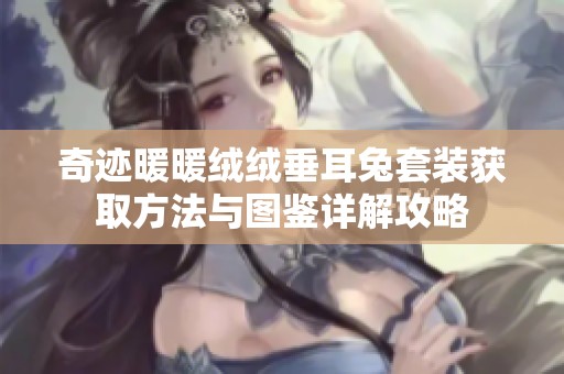 奇迹暖暖绒绒垂耳兔套装获取方法与图鉴详解攻略