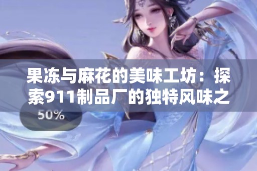 果冻与麻花的美味工坊：探索911制品厂的独特风味之旅