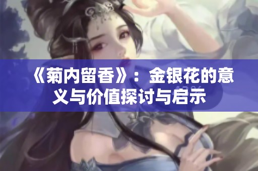 《菊内留香》：金银花的意义与价值探讨与启示