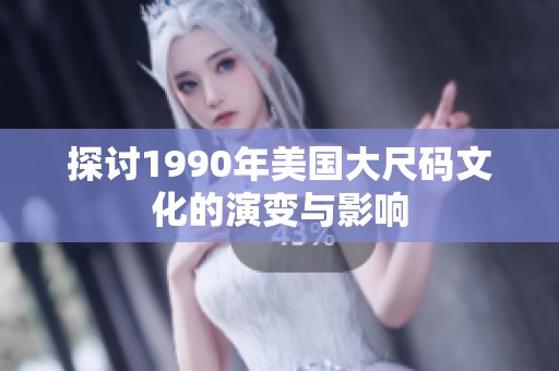 探讨1990年美国大尺码文化的演变与影响