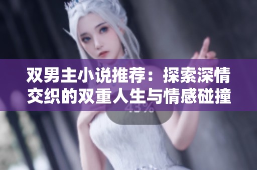 双男主小说推荐：探索深情交织的双重人生与情感碰撞