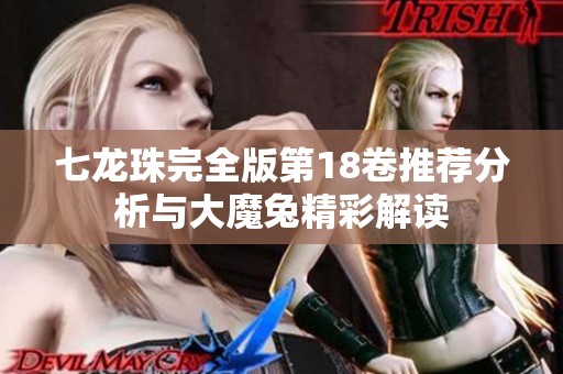 七龙珠完全版第18卷推荐分析与大魔兔精彩解读