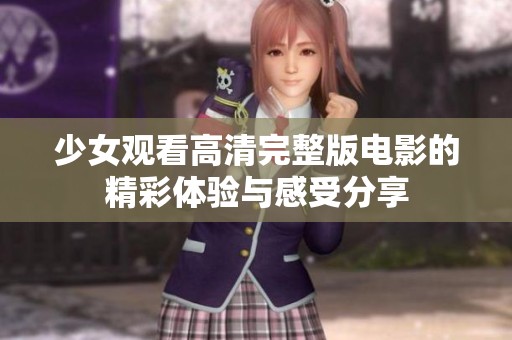 少女观看高清完整版电影的精彩体验与感受分享