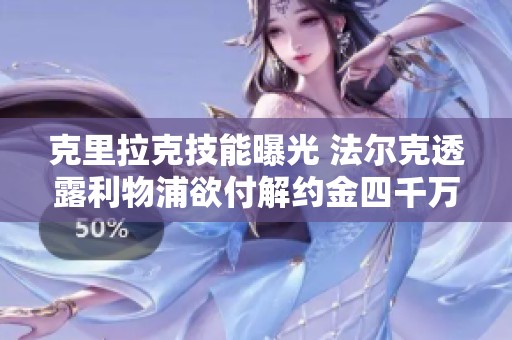 克里拉克技能曝光 法尔克透露利物浦欲付解约金四千万