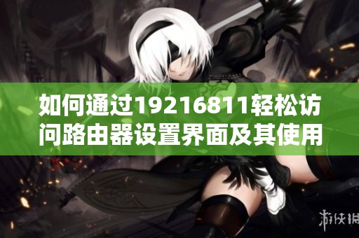 如何通过19216811轻松访问路由器设置界面及其使用技巧