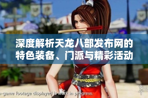 深度解析天龙八部发布网的特色装备、门派与精彩活动详情