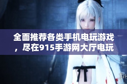 全面推荐各类手机电玩游戏，尽在915手游网大厅电玩游戏大全