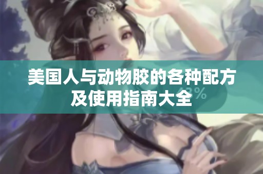 美国人与动物胶的各种配方及使用指南大全