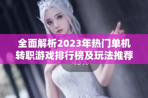 全面解析2023年热门单机转职游戏排行榜及玩法推荐