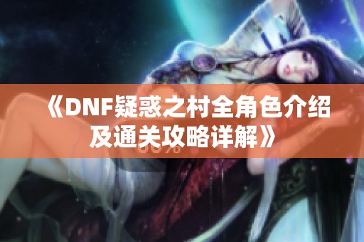 《DNF疑惑之村全角色介绍及通关攻略详解》
