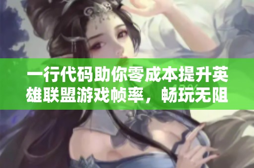 一行代码助你零成本提升英雄联盟游戏帧率，畅玩无阻的秘诀