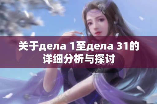 关于дела 1至дела 31的详细分析与探讨