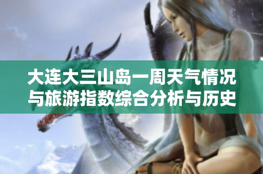 大连大三山岛一周天气情况与旅游指数综合分析与历史气温对比