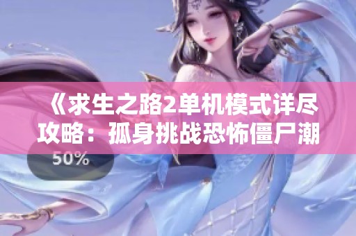 《求生之路2单机模式详尽攻略：孤身挑战恐怖僵尸潮的生存技巧》