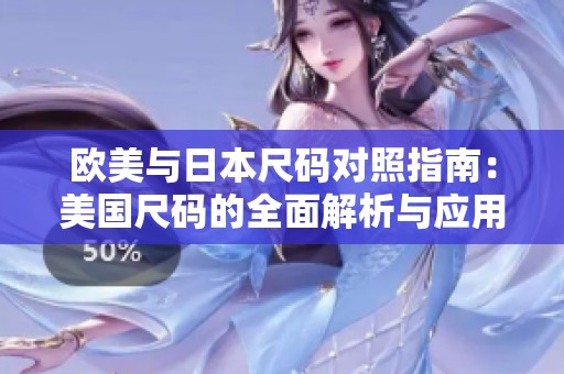 欧美与日本尺码对照指南：美国尺码的全面解析与应用