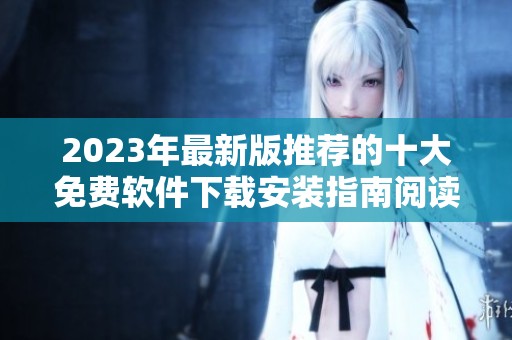 2023年最新版推荐的十大免费软件下载安装指南阅读全文