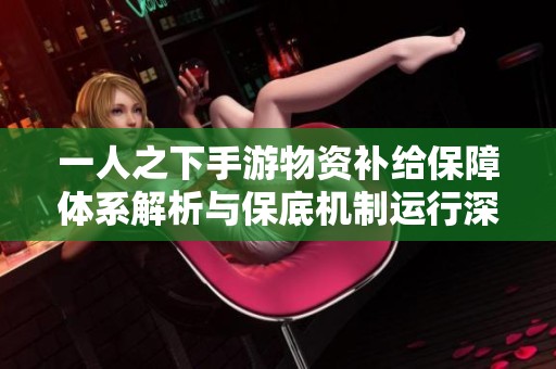 一人之下手游物资补给保障体系解析与保底机制运行深度探讨