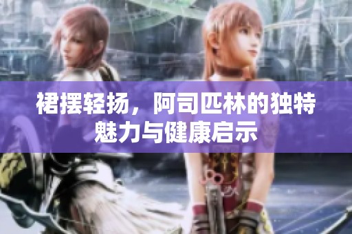 裙摆轻扬，阿司匹林的独特魅力与健康启示