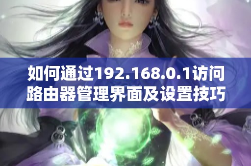 如何通过192.168.0.1访问路由器管理界面及设置技巧
