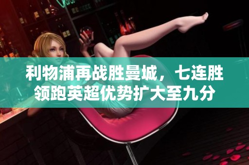 利物浦再战胜曼城，七连胜领跑英超优势扩大至九分
