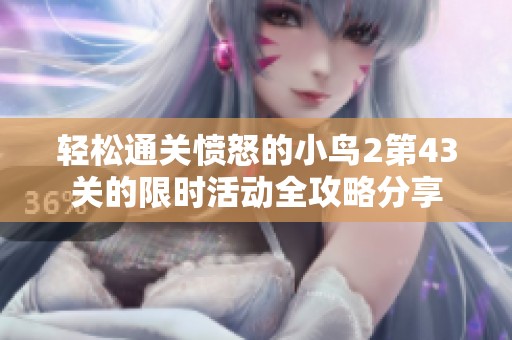 轻松通关愤怒的小鸟2第43关的限时活动全攻略分享