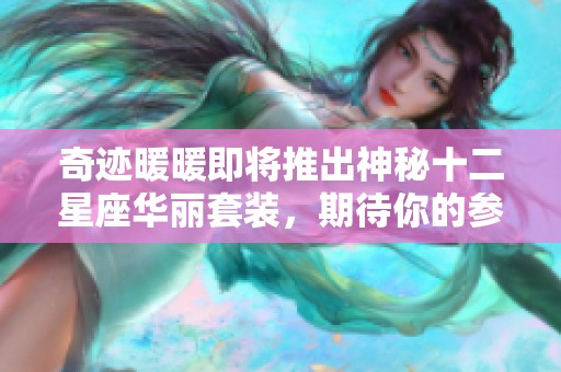 奇迹暖暖即将推出神秘十二星座华丽套装，期待你的参与