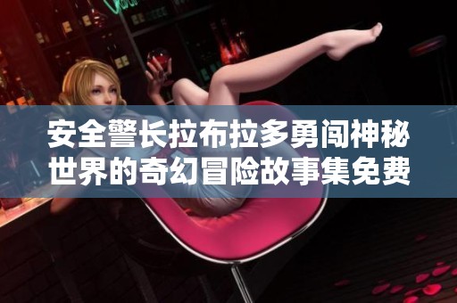 安全警长拉布拉多勇闯神秘世界的奇幻冒险故事集免费观看