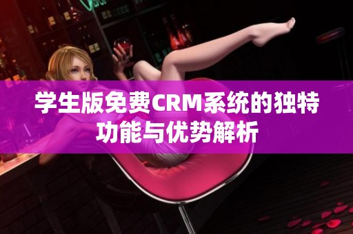 学生版免费CRM系统的独特功能与优势解析
