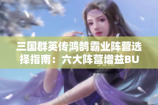 三国群英传鸿鹄霸业阵营选择指南：六大阵营增益BUFF全面解析