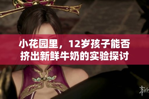 小花园里，12岁孩子能否挤出新鲜牛奶的实验探讨
