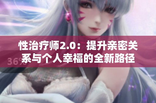 性治疗师2.0：提升亲密关系与个人幸福的全新路径
