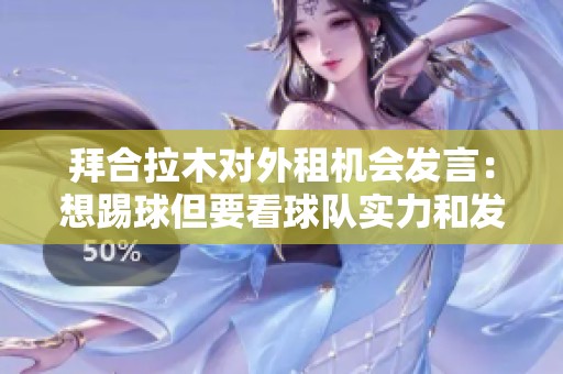 拜合拉木对外租机会发言：想踢球但要看球队实力和发展潜力
