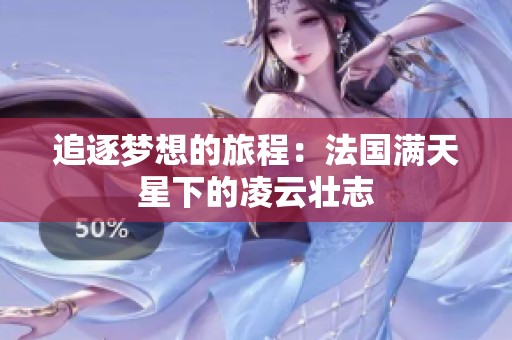 追逐梦想的旅程：法国满天星下的凌云壮志