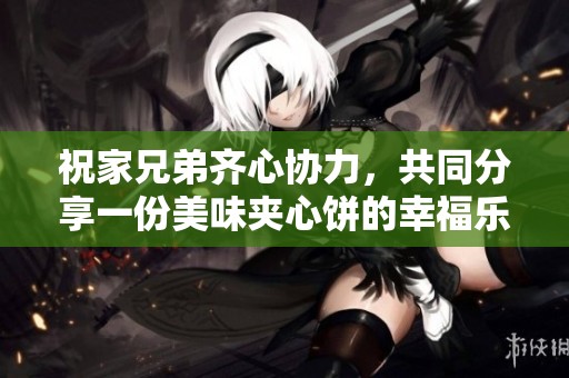 祝家兄弟齐心协力，共同分享一份美味夹心饼的幸福乐趣
