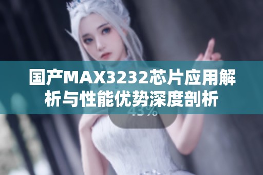 国产MAX3232芯片应用解析与性能优势深度剖析