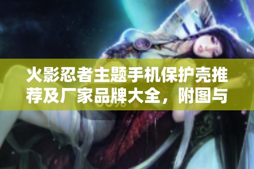 火影忍者主题手机保护壳推荐及厂家品牌大全，附图与热帖分享