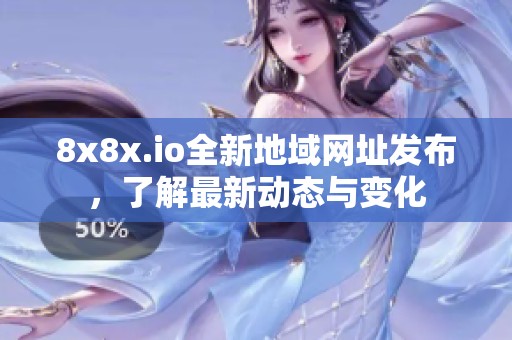 8x8x.io全新地域网址发布，了解最新动态与变化