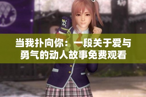 当我扑向你：一段关于爱与勇气的动人故事免费观看