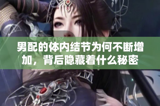 男配的体内结节为何不断增加，背后隐藏着什么秘密
