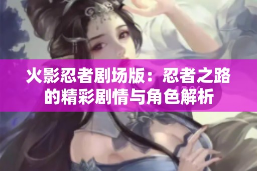火影忍者剧场版：忍者之路的精彩剧情与角色解析