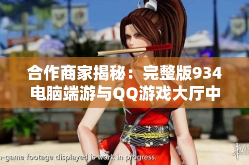 合作商家揭秘：完整版934电脑端游与QQ游戏大厅中的坦克号魅力探究