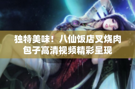 独特美味！八仙饭店叉烧肉包子高清视频精彩呈现