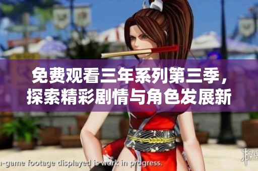 免费观看三年系列第三季，探索精彩剧情与角色发展新篇章