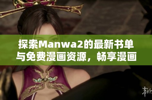 探索Manwa2的最新书单与免费漫画资源，畅享漫画世界的乐趣