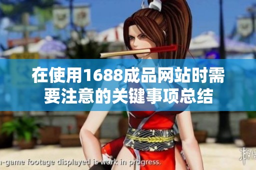 在使用1688成品网站时需要注意的关键事项总结