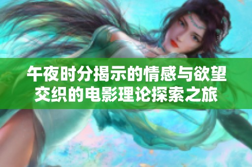 午夜时分揭示的情感与欲望交织的电影理论探索之旅