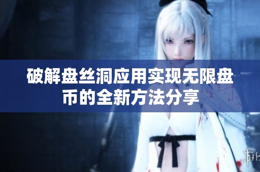 破解盘丝洞应用实现无限盘币的全新方法分享